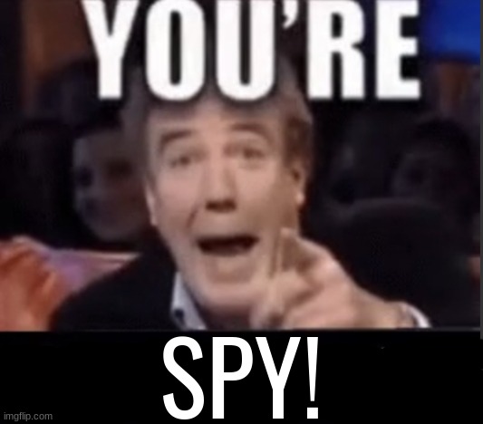 You're X (Blank) | SPY! | image tagged in you're x blank | made w/ Imgflip meme maker