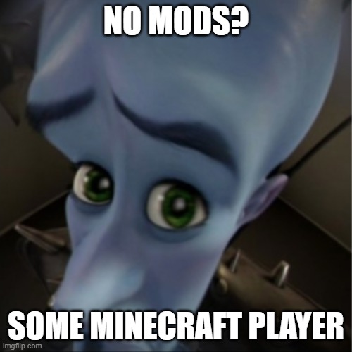 No Mods? | NO MODS? SOME MINECRAFT PLAYER | image tagged in megamind peeking | made w/ Imgflip meme maker