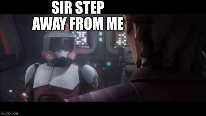 SIR STEP AWAY FROM ME | made w/ Imgflip meme maker
