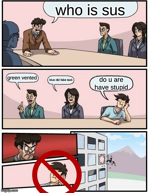 Boardroom Meeting Suggestion | who is sus; green vented; blue did fake task; do u are have stupid | image tagged in memes,boardroom meeting suggestion | made w/ Imgflip meme maker