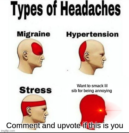 lil sibs | Want to smack lil sib for being annoying; Comment and upvote if this is you | image tagged in types of headaches meme,lil sibs | made w/ Imgflip meme maker