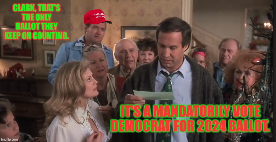 Merry Christmas! Your Required To... | CLARK, THAT'S THE ONLY BALLOT THEY KEEP ON COUNTING. IT'S A MANDATORILY VOTE DEMOCRAT FOR 2024 BALLOT. | image tagged in christmas vacation jelly of the month club,election,2024,maga,trump | made w/ Imgflip meme maker