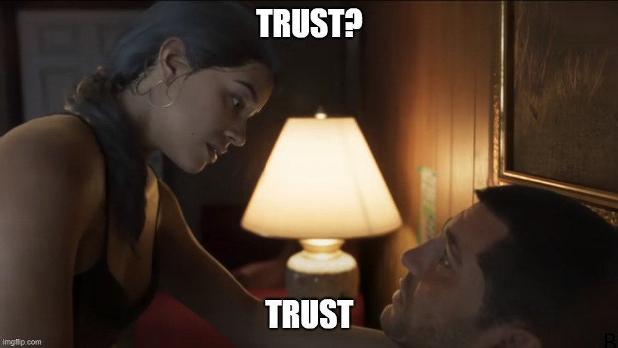 Trust | TRUST? TRUST | image tagged in memes,trust,gta,gta 6 | made w/ Imgflip meme maker