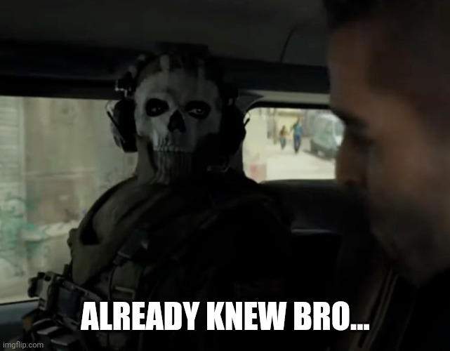 cod ghost in the car | ALREADY KNEW BRO... | image tagged in cod ghost in the car | made w/ Imgflip meme maker