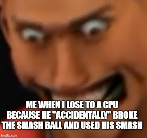 not AGAIN!!!!!! | ME WHEN I LOSE TO A CPU BECAUSE HE "ACCIDENTALLY" BROKE THE SMASH BALL AND USED HIS SMASH | image tagged in a n g e r | made w/ Imgflip meme maker