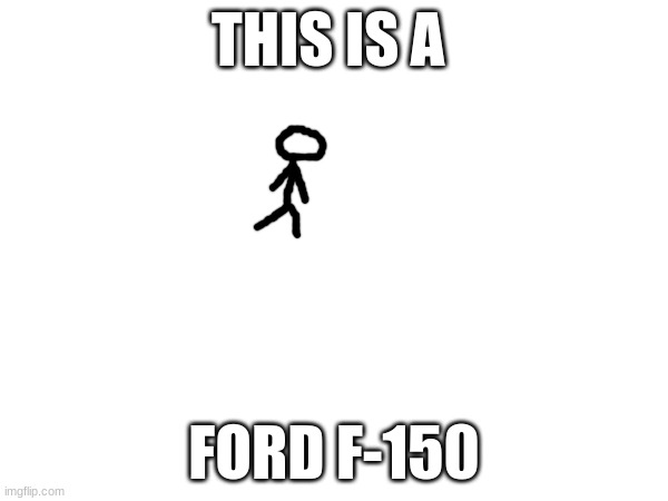 THIS IS A; FORD F-150 | made w/ Imgflip meme maker