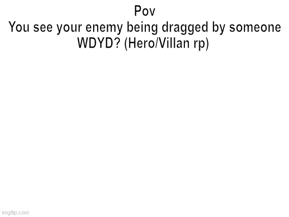 No joke or erp please | Pov
You see your enemy being dragged by someone
WDYD? (Hero/Villan rp) | image tagged in hero/villan | made w/ Imgflip meme maker