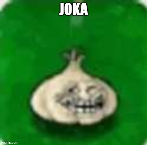 troll garlic | JOKA | image tagged in troll garlic | made w/ Imgflip meme maker