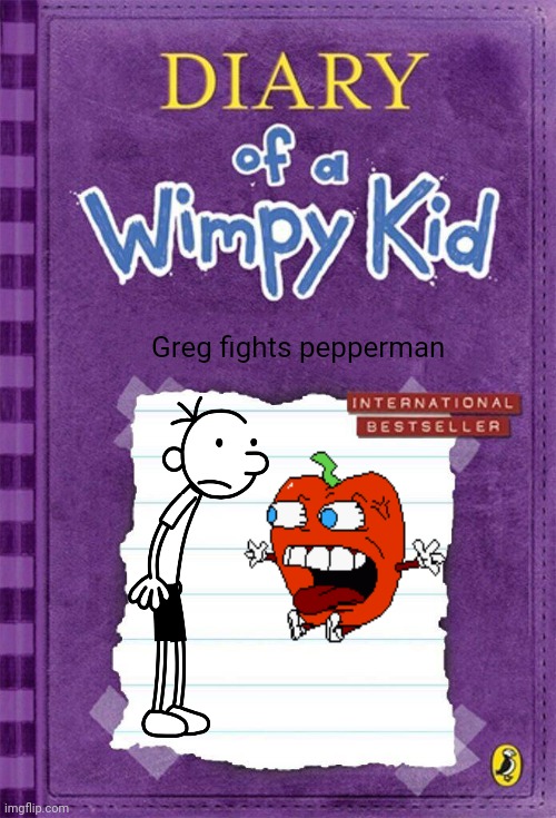Haha yes | Greg fights pepperman | image tagged in diary of a wimpy kid cover template,pepperman | made w/ Imgflip meme maker