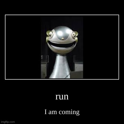 run | I am coming | image tagged in funny,demotivationals | made w/ Imgflip demotivational maker