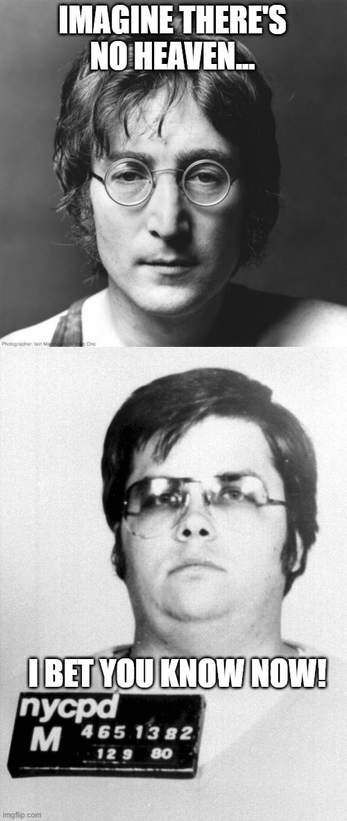 Well, Shoot | IMAGINE THERE'S NO HEAVEN... I BET YOU KNOW NOW! | image tagged in john lennon | made w/ Imgflip meme maker