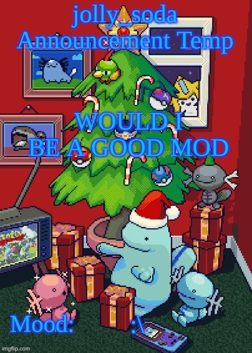 jolly_soda announcement temp | WOULD I BE A GOOD MOD; :\ | image tagged in jolly_soda announcement temp | made w/ Imgflip meme maker