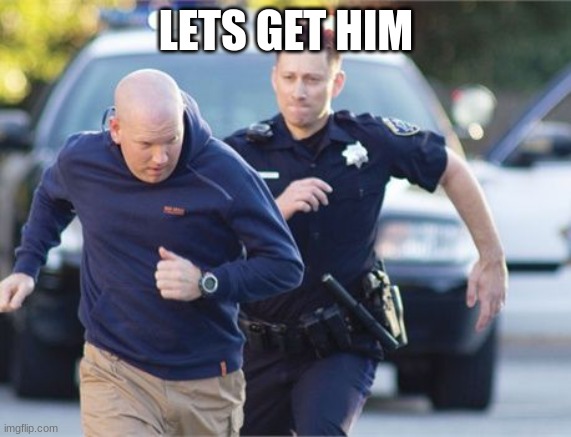 Police Foot Chase | LETS GET HIM | image tagged in police foot chase | made w/ Imgflip meme maker