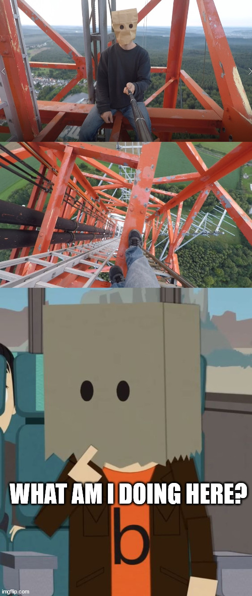 Ugly Bob from South Park | WHAT AM I DOING HERE? | image tagged in borntoclimbtowers,ugly bob,south park,lattice climbing,climber,template | made w/ Imgflip meme maker