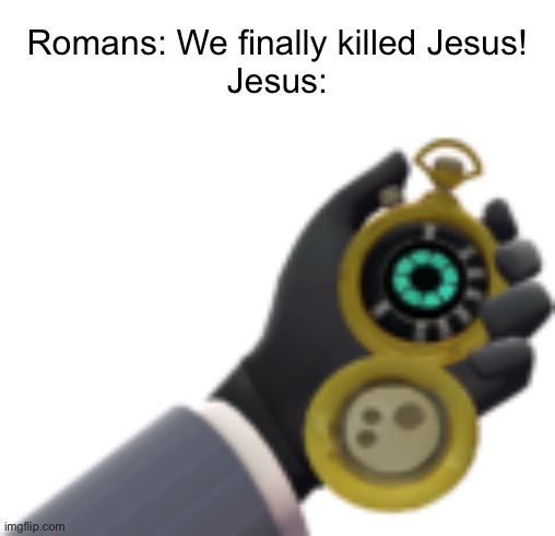 Jesus played TF2 irl… | Romans: We finally killed Jesus!
Jesus: | image tagged in tf2,dead ringer,jesus,christianity | made w/ Imgflip meme maker