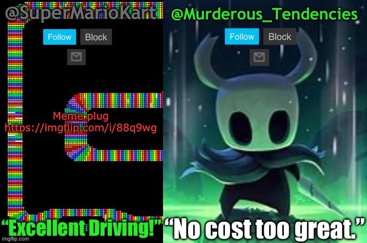 SuperMarioKart and Murderous_Tendencies Shared Template! | Meme plug https://imgflip.com/i/88q9wg | image tagged in supermariokart and murderous_tendencies shared template | made w/ Imgflip meme maker