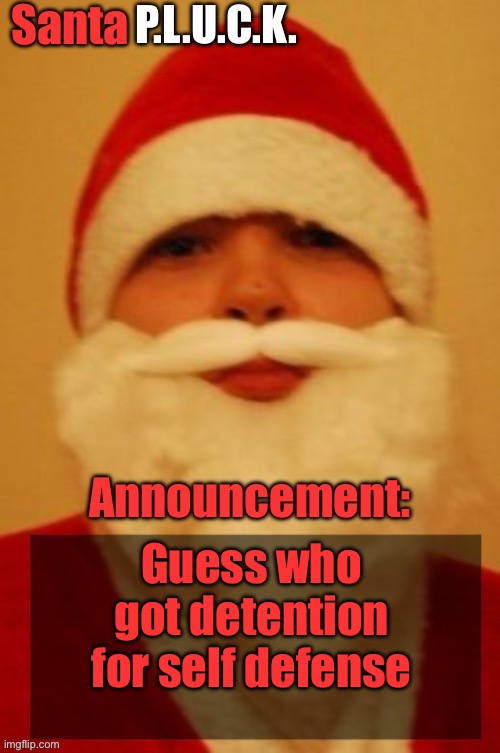 Santapluck announcement | Guess who got detention for self defense | image tagged in santapluck announcement | made w/ Imgflip meme maker