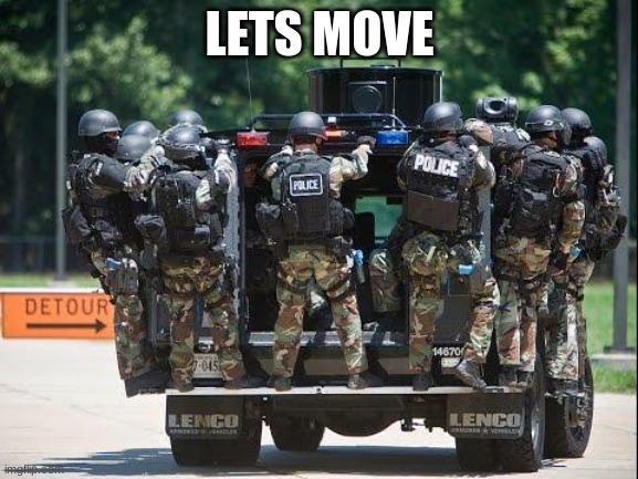 Police Swat | LETS MOVE | image tagged in police swat | made w/ Imgflip meme maker