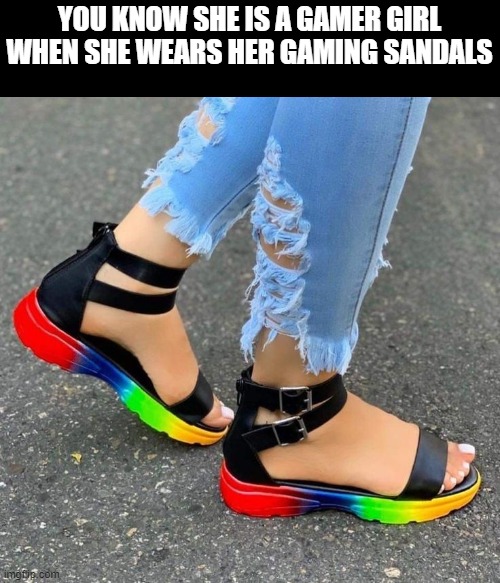 RGB sandals | YOU KNOW SHE IS A GAMER GIRL WHEN SHE WEARS HER GAMING SANDALS | image tagged in gaming | made w/ Imgflip meme maker