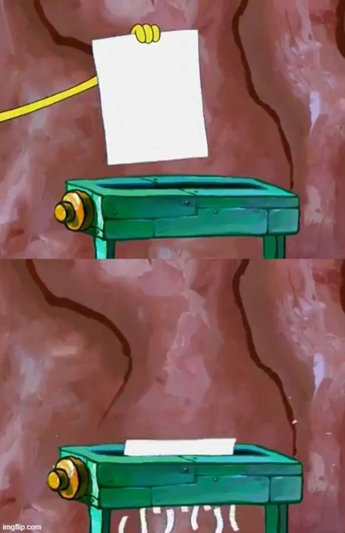 https://imgflip.com/memegenerator/498394401/spongebob-shreds-a-paper | image tagged in spongebob shreds a paper | made w/ Imgflip meme maker