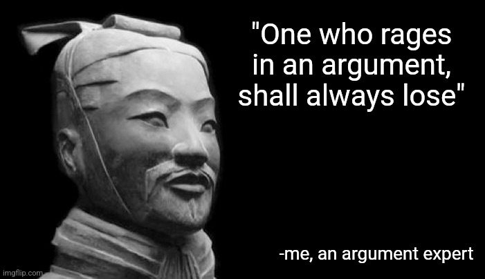 Sun Tzu | "One who rages in an argument, shall always lose"; -me, an argument expert | image tagged in sun tzu | made w/ Imgflip meme maker