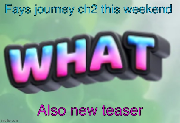 This is right after the first teaser | Fays journey ch2 this weekend; Also new teaser | image tagged in what | made w/ Imgflip meme maker