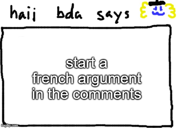 bda announcement temp | start a french argument in the comments | image tagged in bda announcement temp | made w/ Imgflip meme maker