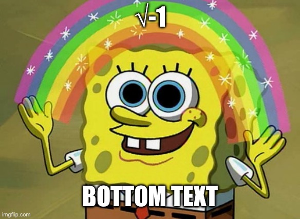 Imagination Spongebob | √-1; BOTTOM TEXT | image tagged in memes,imagination spongebob,math | made w/ Imgflip meme maker
