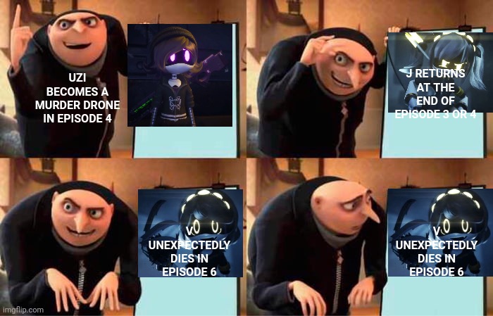 Its true T^T | J RETURNS AT THE END OF EPISODE 3 OR 4; UZI BECOMES A MURDER DRONE IN EPISODE 4; V UNEXPECTEDLY DIES IN EPISODE 6; V UNEXPECTEDLY DIES IN EPISODE 6 | image tagged in memes,gru's plan | made w/ Imgflip meme maker