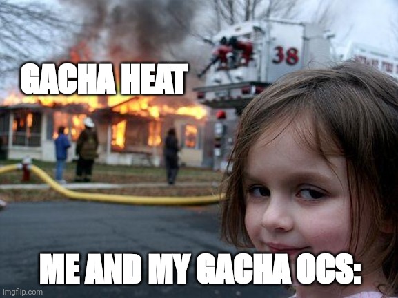 Disaster Girl | GACHA HEAT; ME AND MY GACHA OCS: | image tagged in memes,disaster girl | made w/ Imgflip meme maker