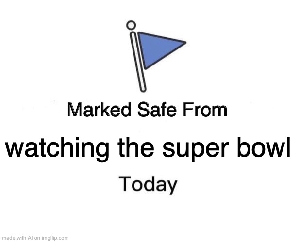 phew i was getting worried | watching the super bowl | image tagged in memes,marked safe from | made w/ Imgflip meme maker