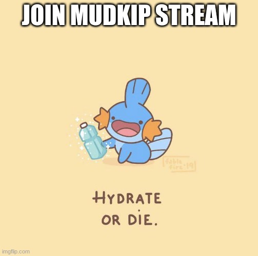 mudkip | JOIN MUDKIP STREAM | image tagged in hydrate or die | made w/ Imgflip meme maker