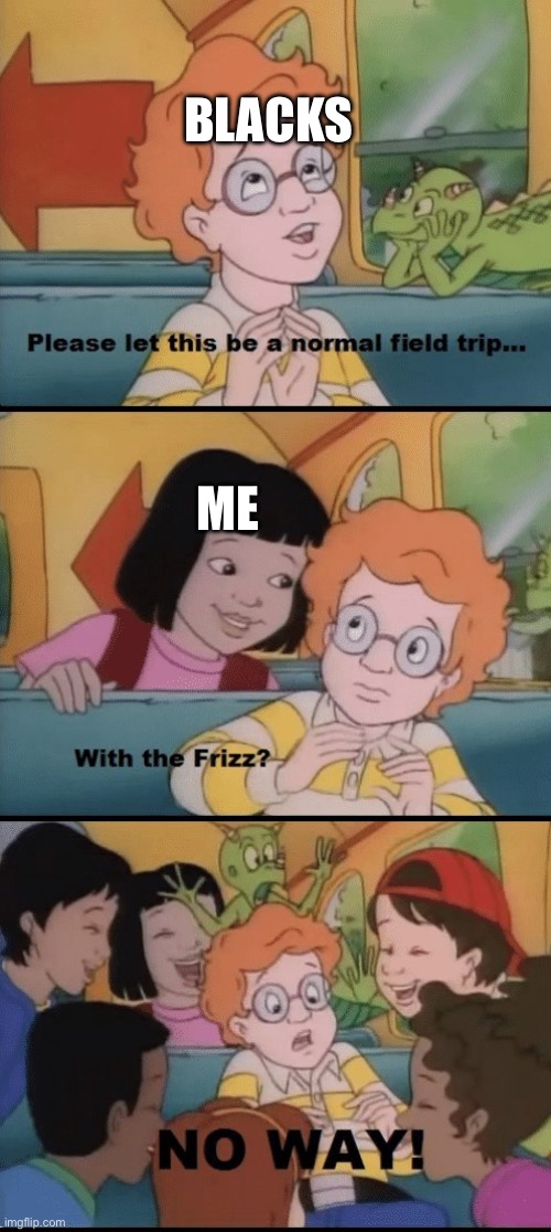 please let this be a normal fieldtrip | BLACKS ME | image tagged in please let this be a normal fieldtrip | made w/ Imgflip meme maker