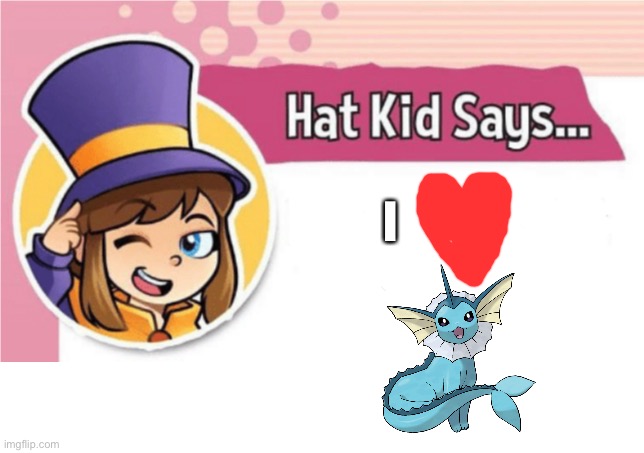 Hat kid loves Vaporeon | I | image tagged in hat kid says,pokemon | made w/ Imgflip meme maker
