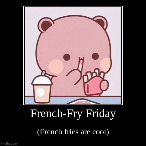 French-Fry Friday | (French fries are cool) | image tagged in funny,demotivationals | made w/ Imgflip demotivational maker