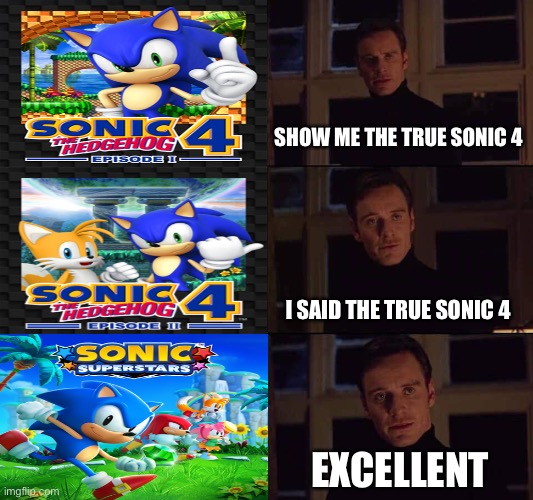 The true sonic 4 | SHOW ME THE TRUE SONIC 4; I SAID THE TRUE SONIC 4; EXCELLENT | image tagged in i want the real,sonic the hedgehog,sonic | made w/ Imgflip meme maker