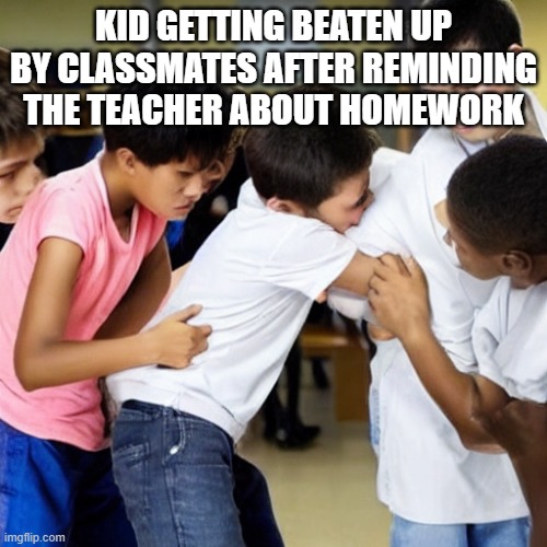 The first time I added my own prompt for AI to generate (not imgflip) | KID GETTING BEATEN UP BY CLASSMATES AFTER REMINDING THE TEACHER ABOUT HOMEWORK | image tagged in ai meme,school,homework | made w/ Imgflip meme maker