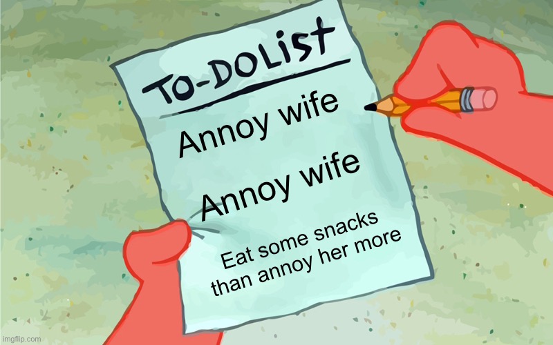 The list | Annoy wife; Annoy wife; Eat some snacks than annoy her more | image tagged in patrick to do list actually blank | made w/ Imgflip meme maker