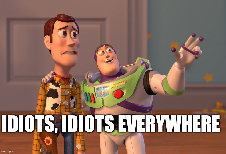 Republican party be like | IDIOTS, IDIOTS EVERYWHERE | image tagged in memes,x x everywhere | made w/ Imgflip meme maker