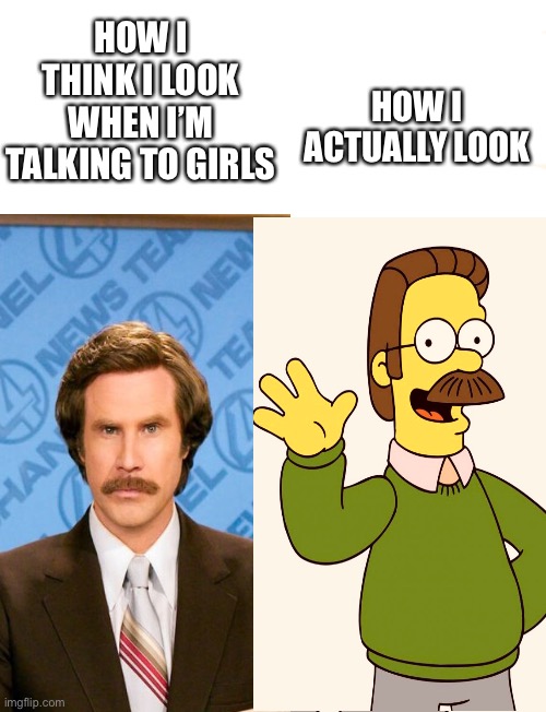 HOW I ACTUALLY LOOK; HOW I THINK I LOOK WHEN I’M TALKING TO GIRLS | made w/ Imgflip meme maker