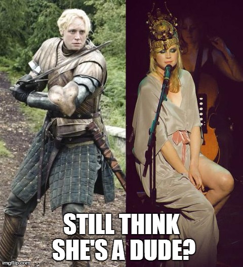 STILL THINK SHE'S A DUDE? | image tagged in brienne of tarth | made w/ Imgflip meme maker