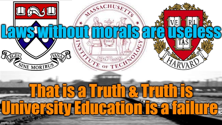 Antisemitic Universities | Laws without morals are useless; That is a Truth & Truth is University Education is a failure | image tagged in university,antisemitism,israel jews,education,morals,jewish | made w/ Imgflip meme maker