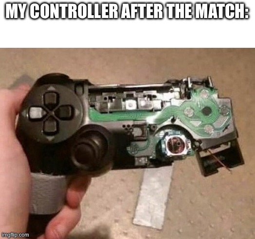broken controller | MY CONTROLLER AFTER THE MATCH: | image tagged in broken controller | made w/ Imgflip meme maker