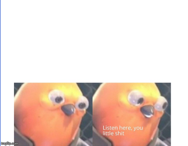 Listen here you little shit | image tagged in listen here you little shit | made w/ Imgflip meme maker