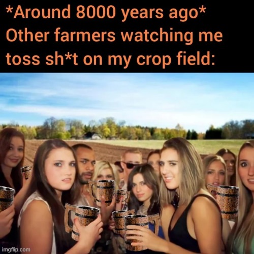 And Thus Agriculture was Born | image tagged in history memes | made w/ Imgflip meme maker
