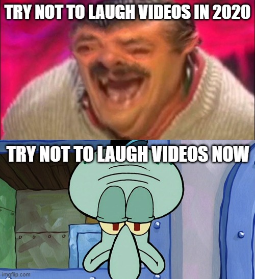 Try not to laugh videos over the years | TRY NOT TO LAUGH VIDEOS IN 2020; TRY NOT TO LAUGH VIDEOS NOW | image tagged in laughing guy,squidward,youtube shorts | made w/ Imgflip meme maker