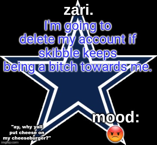 zari.'s Dallas Cowboys announcement temp | I'm going to delete my account if skibble keeps being a bitch towards me. 😡 | image tagged in zari 's dallas cowboys announcement temp | made w/ Imgflip meme maker