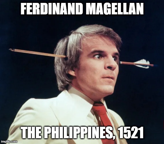 Magellan Didn't Quite Make It | FERDINAND MAGELLAN; THE PHILIPPINES, 1521 | image tagged in history memes | made w/ Imgflip meme maker