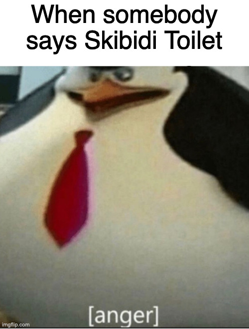 [anger] | When somebody says Skibidi Toilet | image tagged in anger,skibidi toilet | made w/ Imgflip meme maker