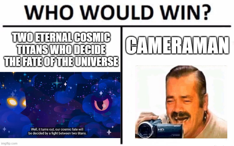 Who Win? | CAMERAMAN; TWO ETERNAL COSMIC TITANS WHO DECIDE THE FATE OF THE UNIVERSE | image tagged in memes,who would win,camera,cameraman,i am 4 parallel universes ahead of you | made w/ Imgflip meme maker